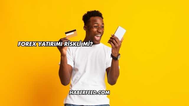 Forex Yatırımı Riskli mi?