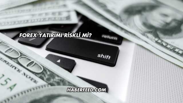 Forex Yatırımı Riskli mi?