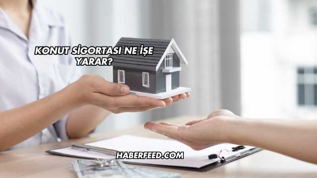Konut Sigortası Ne İşe Yarar?